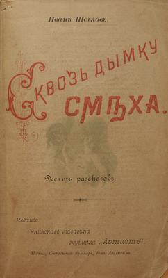 [Собрание В.Г. Лидина]. Щеглов И. Сквозь дымку смеха. Десять рассказов. М.: Издание книжного магазина «Артист», 1894.